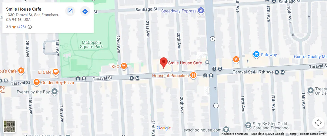Smile House Cafe 1030 Taraval St, San Francisco, CA 94116 Smile House Cafe 1030 Taraval St, San Francisco, CA 94116